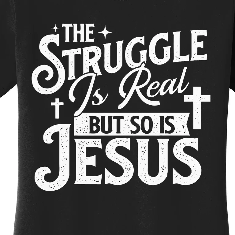 The Struggle Is Real But So Is Jesus Christian Faith Women's T-Shirt