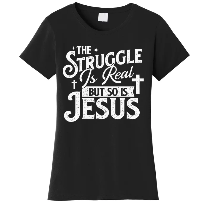 The Struggle Is Real But So Is Jesus Christian Faith Women's T-Shirt