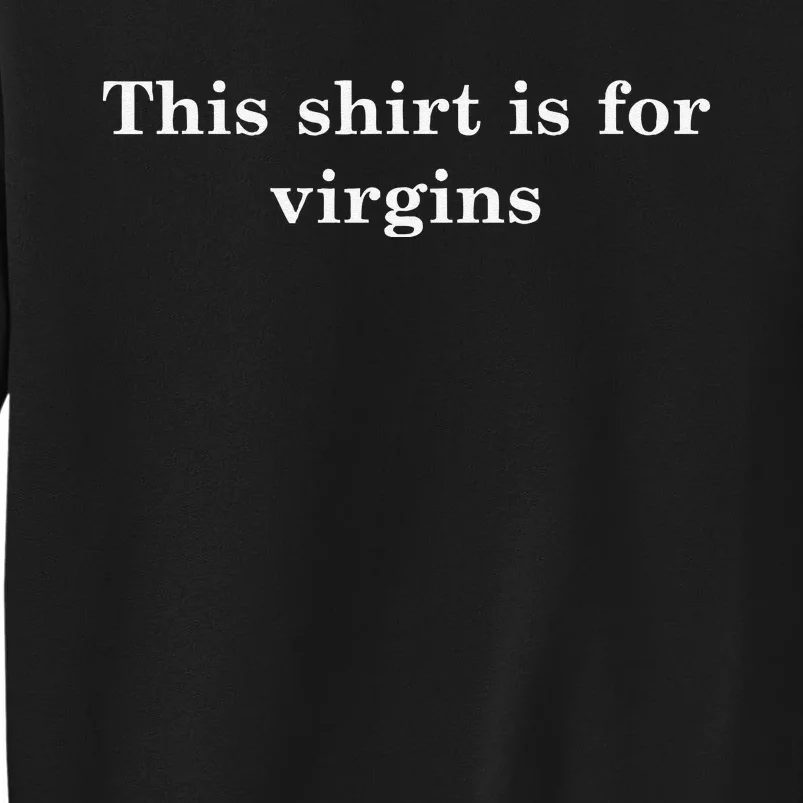 This S.H.I.R.T Is For Virgins Tall Sweatshirt