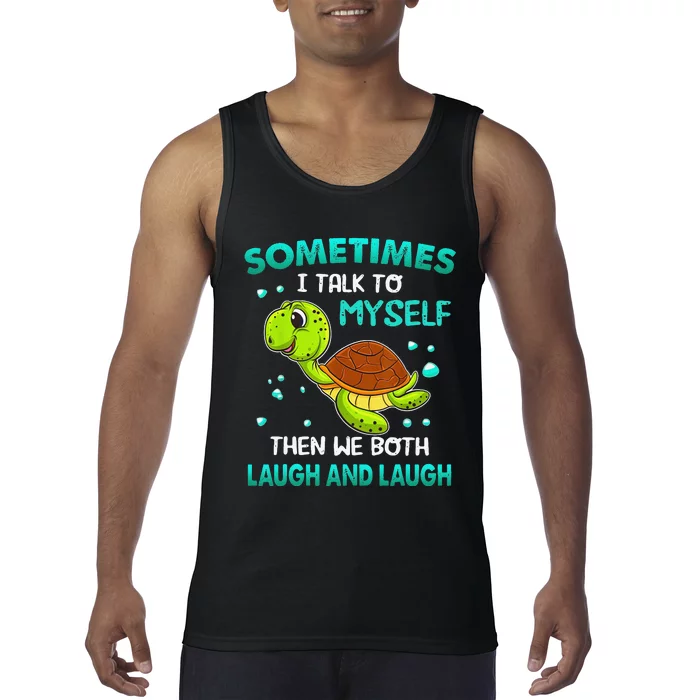 Turtle Sometimes I Talk To Myself Then We Both Laugh Tank Top