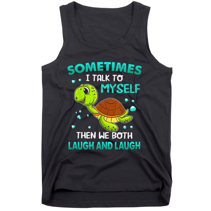 Turtle Sometimes I Talk To Myself Then We Both Laugh Tank Top