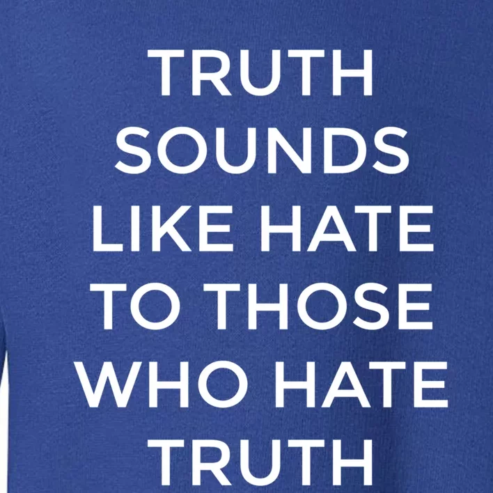 Truth Sounds Like Hate Cute Gift Toddler Sweatshirt