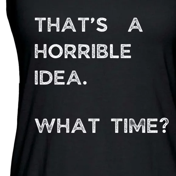 That Sounds Like A Horrible Idea. What Time? Ladies Essential Flowy Tank