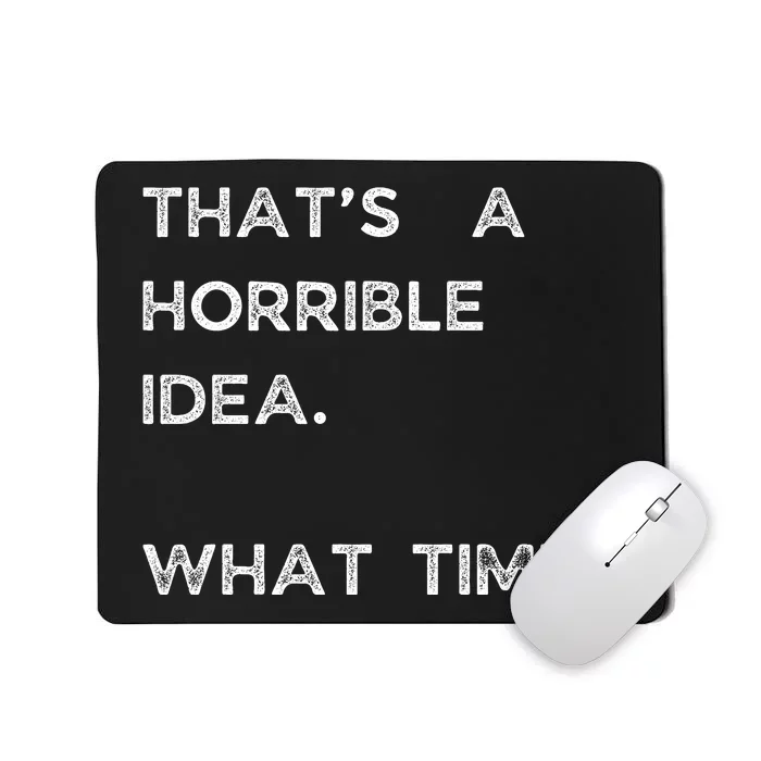 That Sounds Like A Horrible Idea. What Time? Mousepad