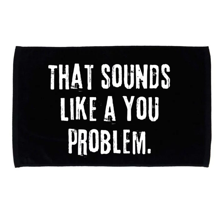 That Sounds Like A You Problem English Slang British Insult Meaningful Gift Microfiber Hand Towel