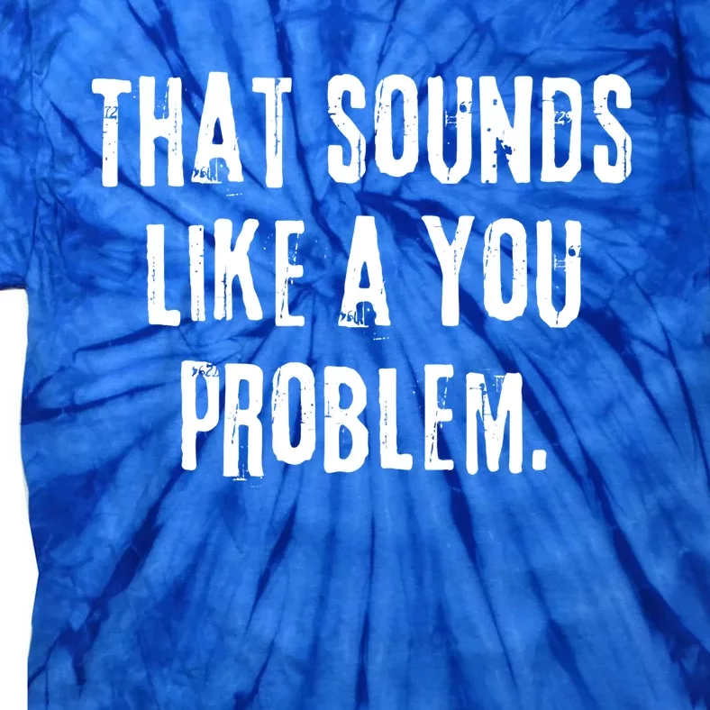 That Sounds Like A You Problem English Slang British Insult Meaningful Gift Tie-Dye T-Shirt