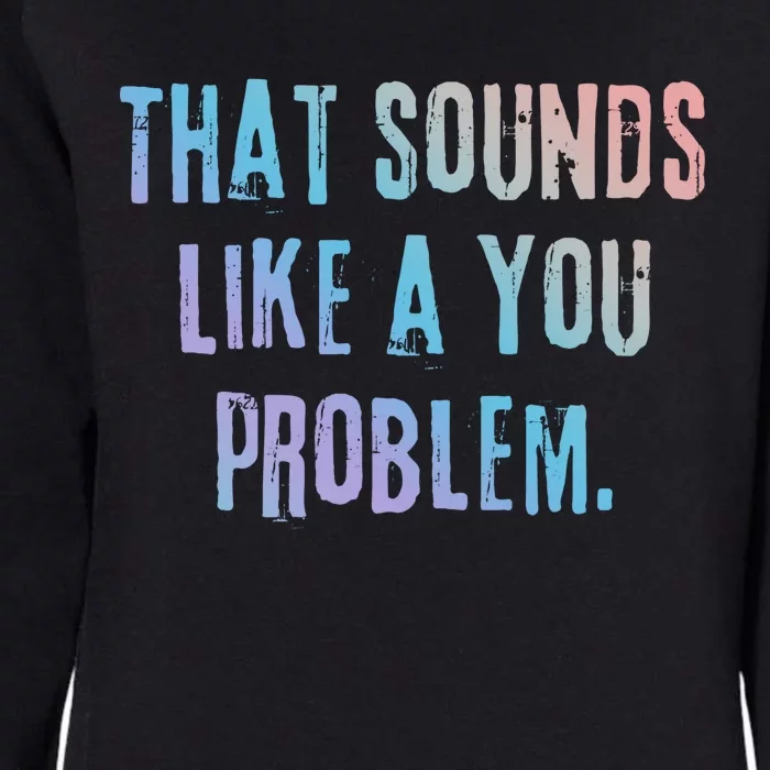 That Sounds Like A You Problem English Slang British Insult Gift Womens California Wash Sweatshirt