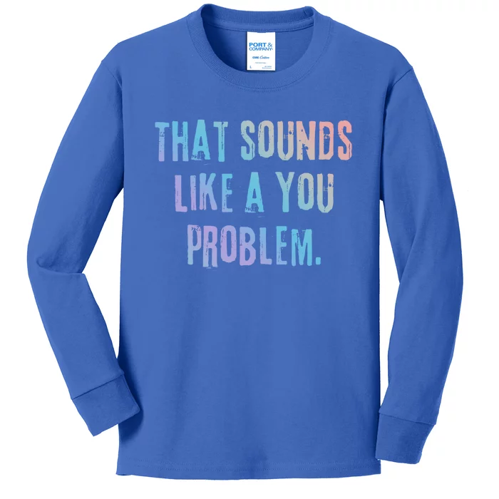 That Sounds Like A You Problem English Slang British Insult Gift Kids Long Sleeve Shirt