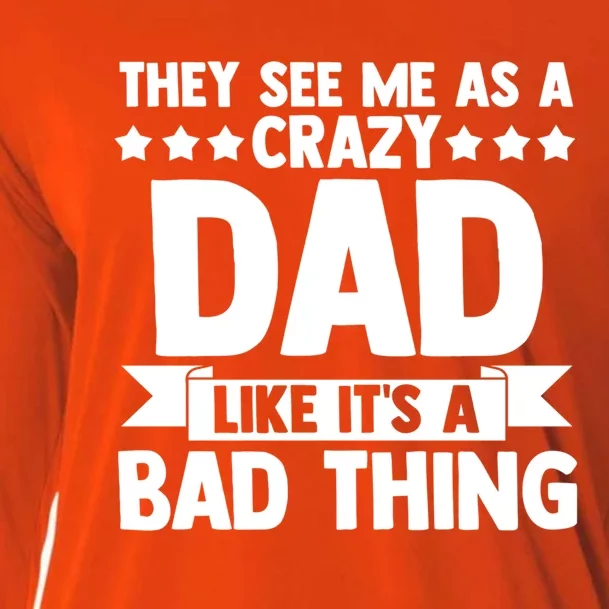 They See Me As A Crazy Dad Like Its A Bad Thing Father Dad Cute Gift Cooling Performance Long Sleeve Crew