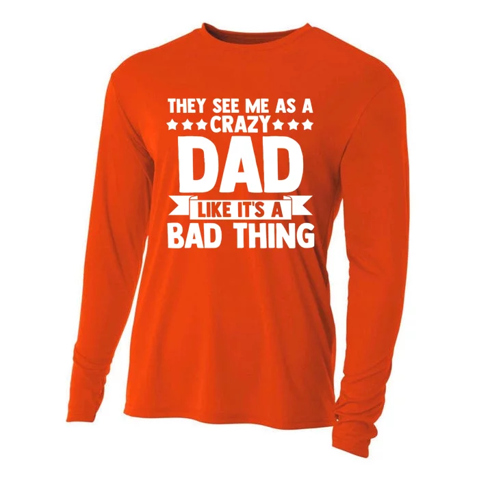 They See Me As A Crazy Dad Like Its A Bad Thing Father Dad Cute Gift Cooling Performance Long Sleeve Crew