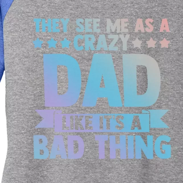 They See Me As A Crazy Dad Like Its A Bad Thing Father Dad Great Gift Women's Tri-Blend 3/4-Sleeve Raglan Shirt