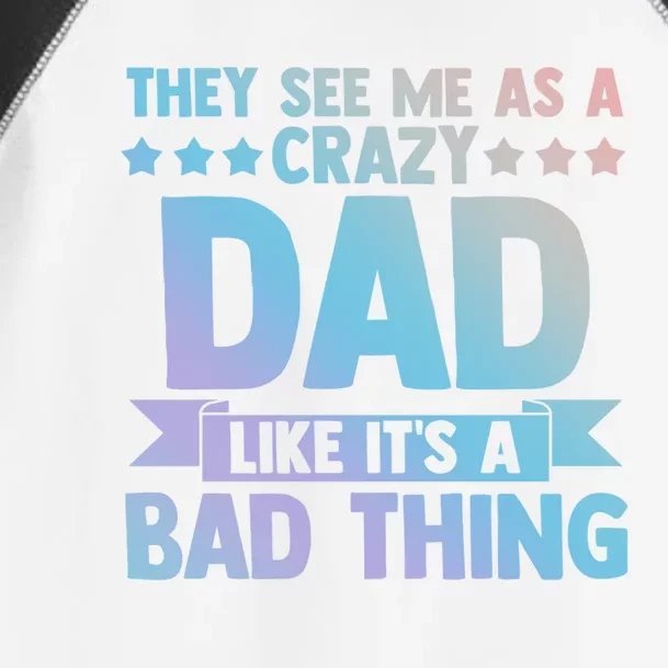 They See Me As A Crazy Dad Like Its A Bad Thing Father Dad Great Gift Toddler Fine Jersey T-Shirt