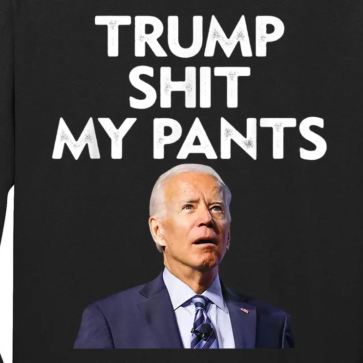 Trump Shit My Pants Joe Biden President Tall Long Sleeve T-Shirt