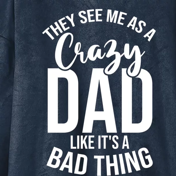 They See Me As A Crazy Dad Like Its A Bad Thing Daddy Gift Hooded Wearable Blanket