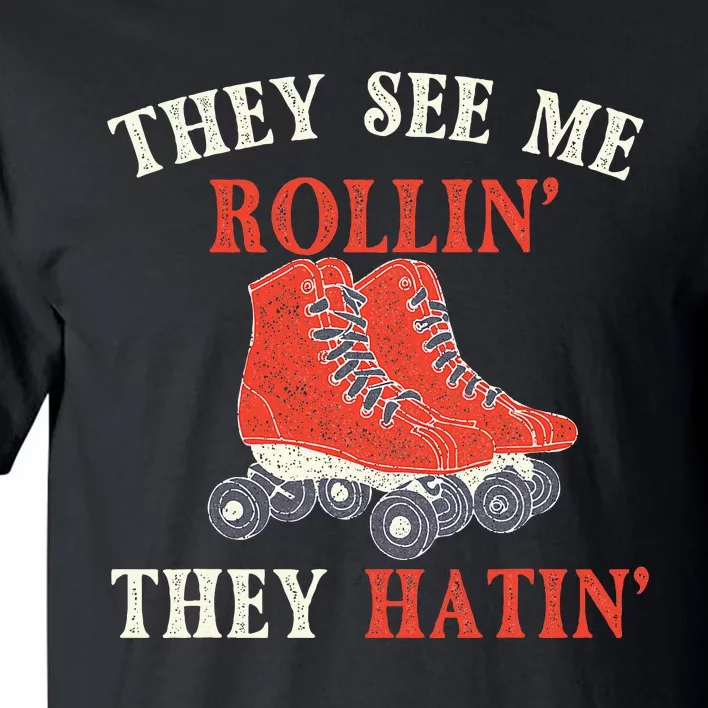 They See Me Rollin They Hatin Roller Skating Skate Skater Tall T-Shirt