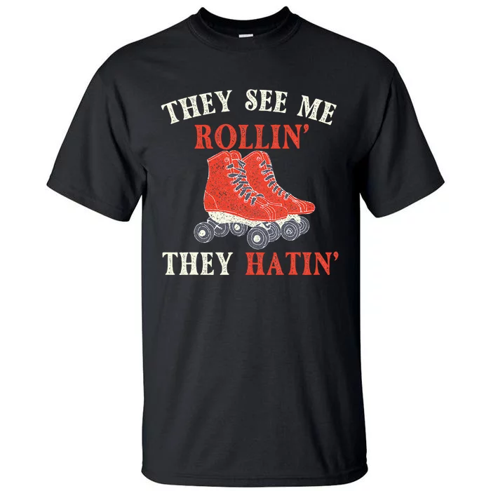 They See Me Rollin They Hatin Roller Skating Skate Skater Tall T-Shirt