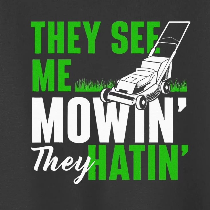 They See Me Mowin They Hatin Gardening Lawn Mower Gardener Toddler T-Shirt