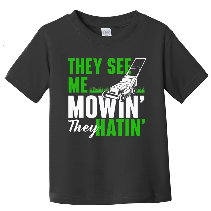 They See Me Mowin They Hatin Gardening Lawn Mower Gardener Toddler T-Shirt