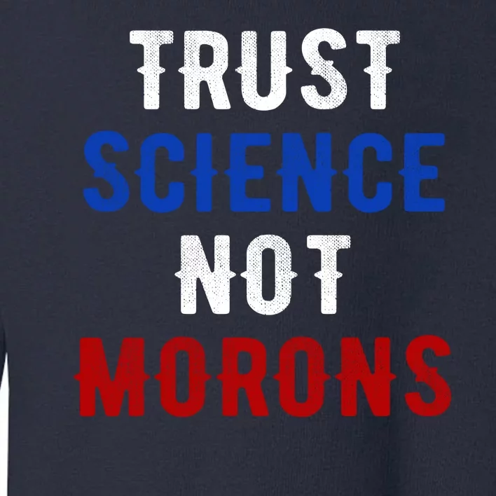 Trust Science Not Morons Toddler Sweatshirt