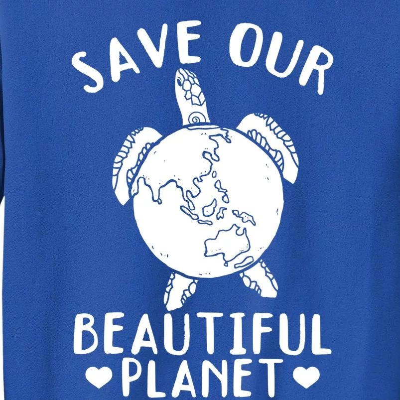 Turtles Save Our Beautiful Planet Cool Gift Environt Earth Day Gift Tall Sweatshirt