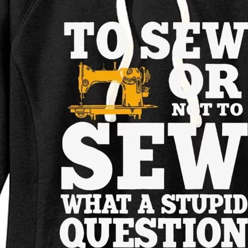 To Sew Or Not To Sew What A Stupid Question Women's Fleece Hoodie