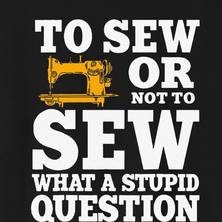 To Sew Or Not To Sew What A Stupid Question Women's Crop Top Tee