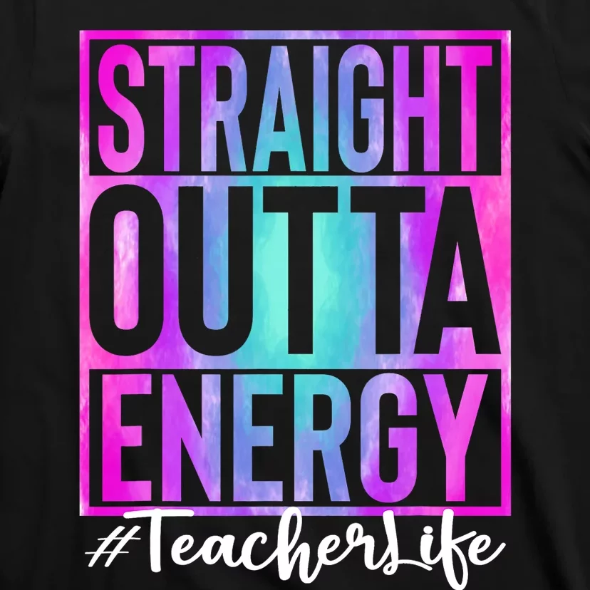 Teacher Straight Outta Energy Teacher Life Tie Dye T-Shirt