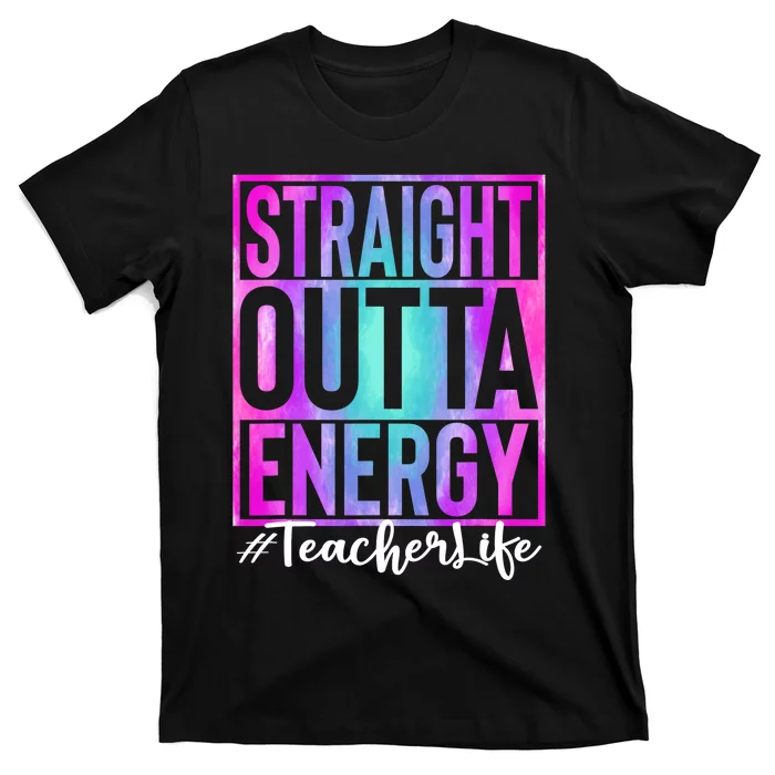 Teacher Straight Outta Energy Teacher Life Tie Dye T-Shirt