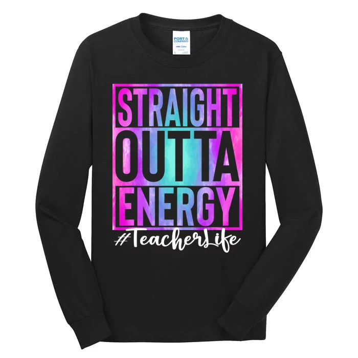 Teacher Straight Outta Energy Teacher Life Tie Dye Tall Long Sleeve T-Shirt