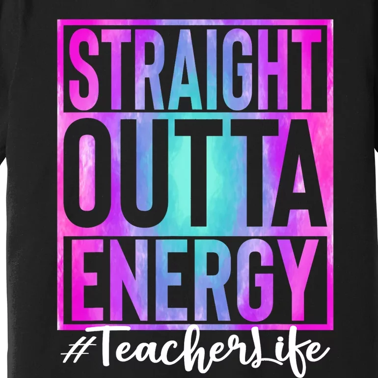 Teacher Straight Outta Energy Teacher Life Tie Dye Premium T-Shirt