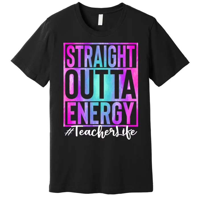 Teacher Straight Outta Energy Teacher Life Tie Dye Premium T-Shirt