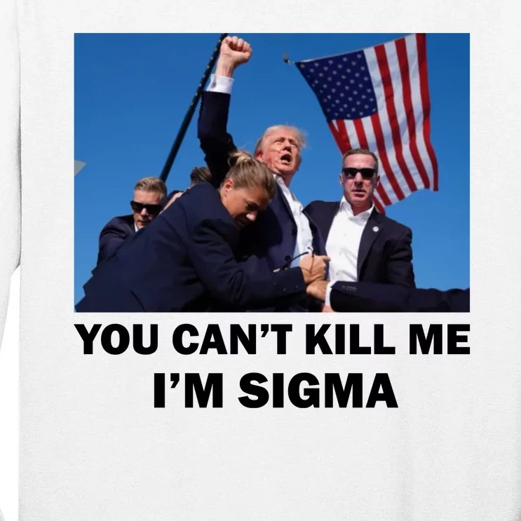 Trump Shot Pennsylvania Rally You CanT Kill Me IM Sigma Tall Long Sleeve T-Shirt