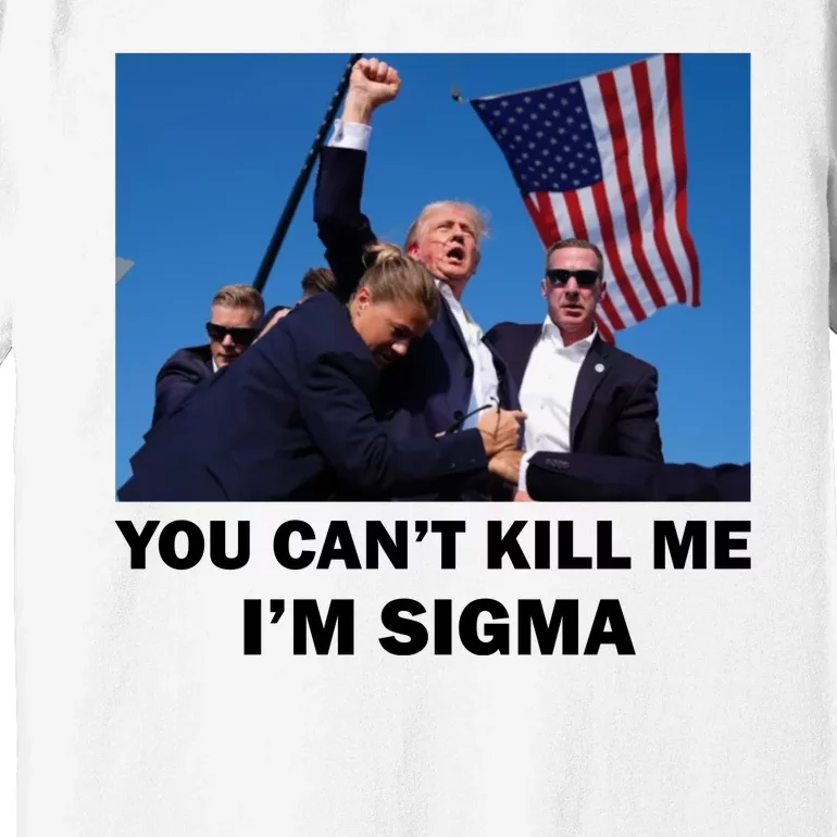 Trump Shot Pennsylvania Rally You CanT Kill Me IM Sigma Premium T-Shirt