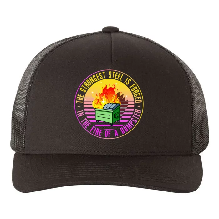 The Strongest Steel Is Forged In The Fire Of A Dumpster Yupoong Adult 5-Panel Trucker Hat