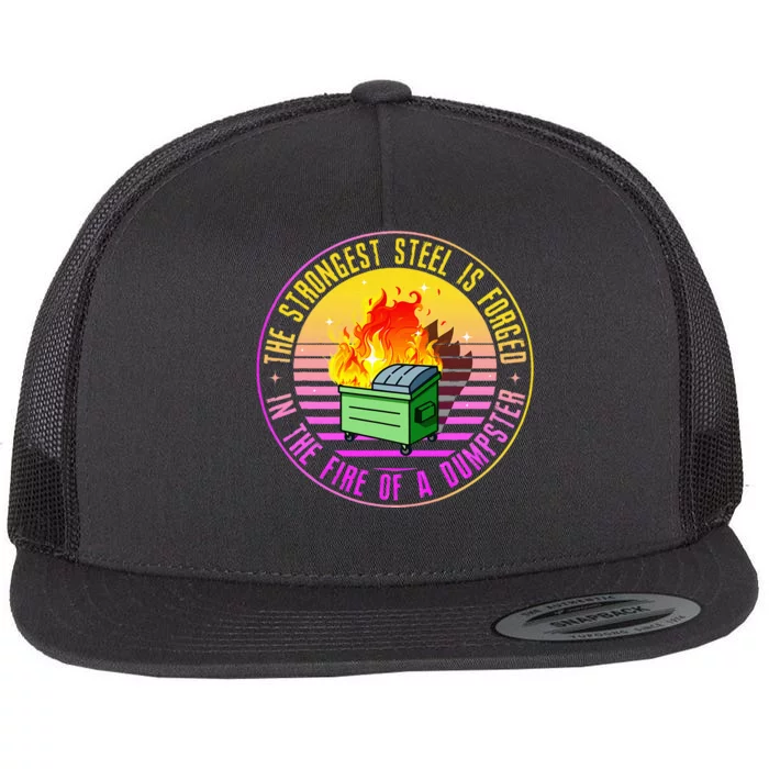 The Strongest Steel Is Forged In The Fire Of A Dumpster Flat Bill Trucker Hat