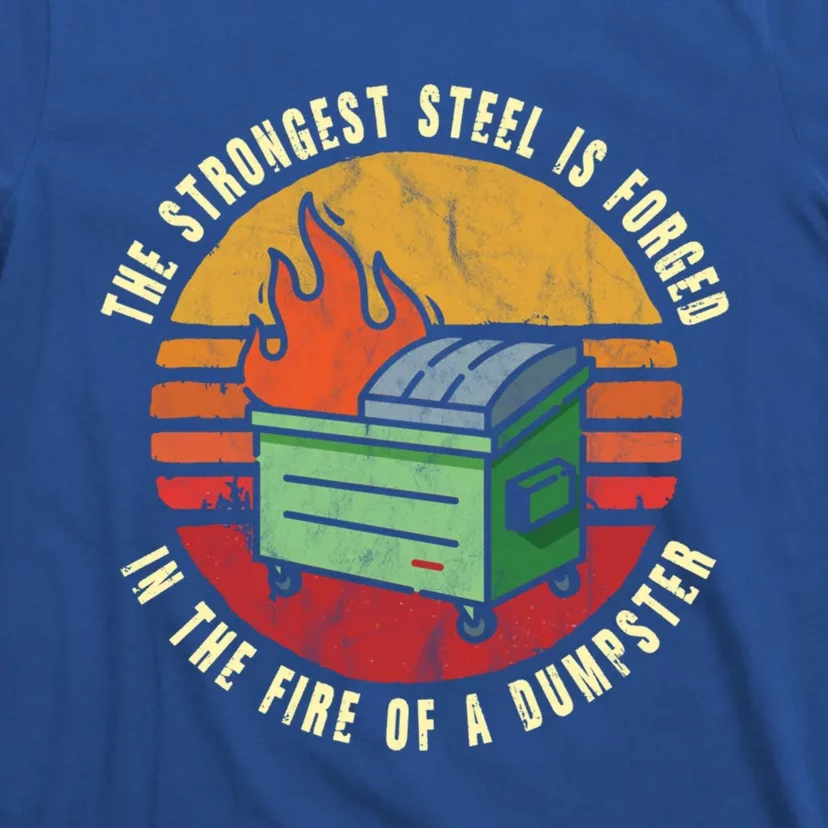 The Strongest Steel Is Forged In The Fire Of A Dumpster Gift T-Shirt