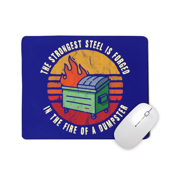 The Strongest Steel Is Forged In The Fire Of A Dumpster Gift Mousepad