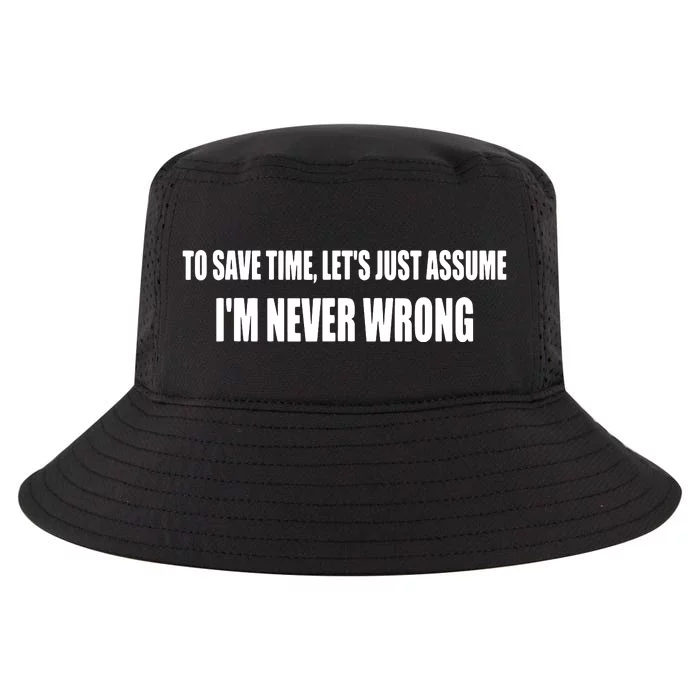 To Save Time Let's Assume I'm Never Wrong I Am Right Cool Comfort Performance Bucket Hat