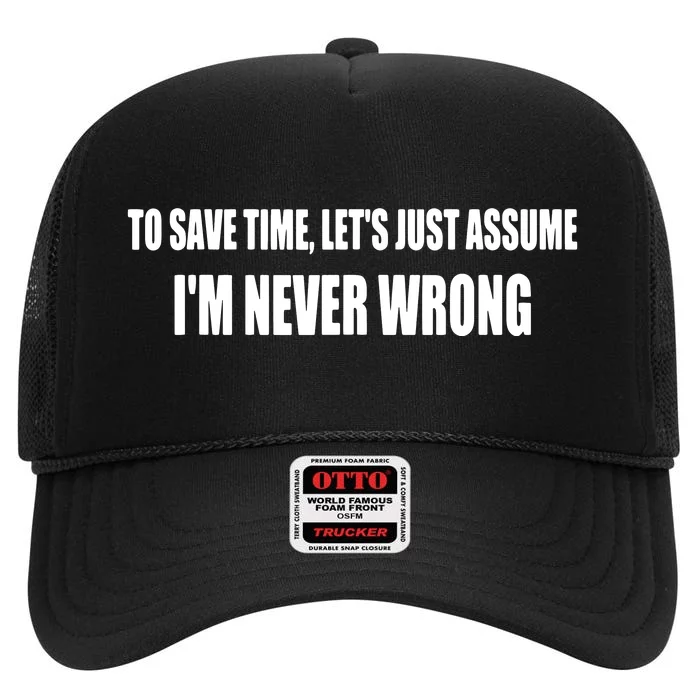 To Save Time Let's Assume I'm Never Wrong I Am Right High Crown Mesh Trucker Hat