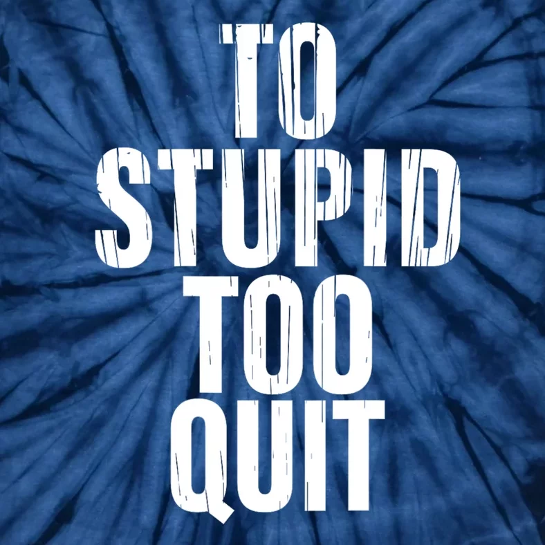 To Stupid Too Quit Sarcastic Saying Tie-Dye T-Shirt