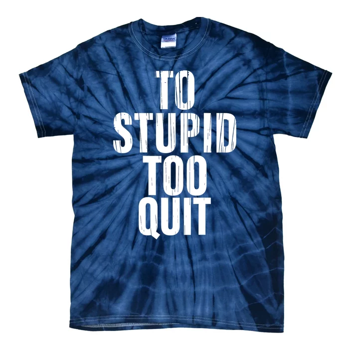 To Stupid Too Quit Sarcastic Saying Tie-Dye T-Shirt