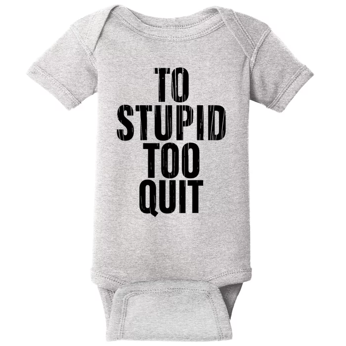 To Stupid Too Quit Sarcastic Saying Baby Bodysuit