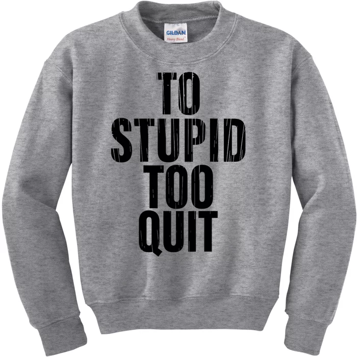 To Stupid Too Quit Sarcastic Saying Kids Sweatshirt