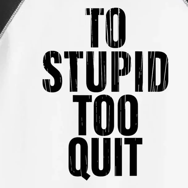 To Stupid Too Quit Sarcastic Saying Toddler Fine Jersey T-Shirt