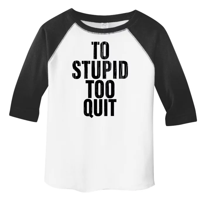 To Stupid Too Quit Sarcastic Saying Toddler Fine Jersey T-Shirt