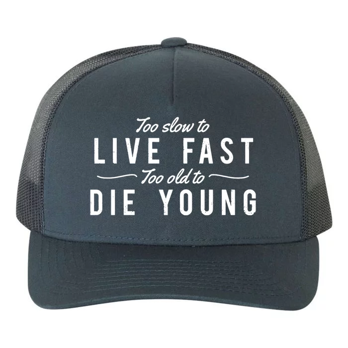 Too Slow To Live Fast Too Old To Die Young Yupoong Adult 5-Panel Trucker Hat