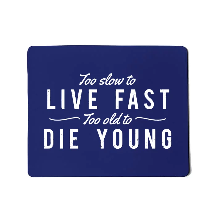 Too Slow To Live Fast Too Old To Die Young Mousepad