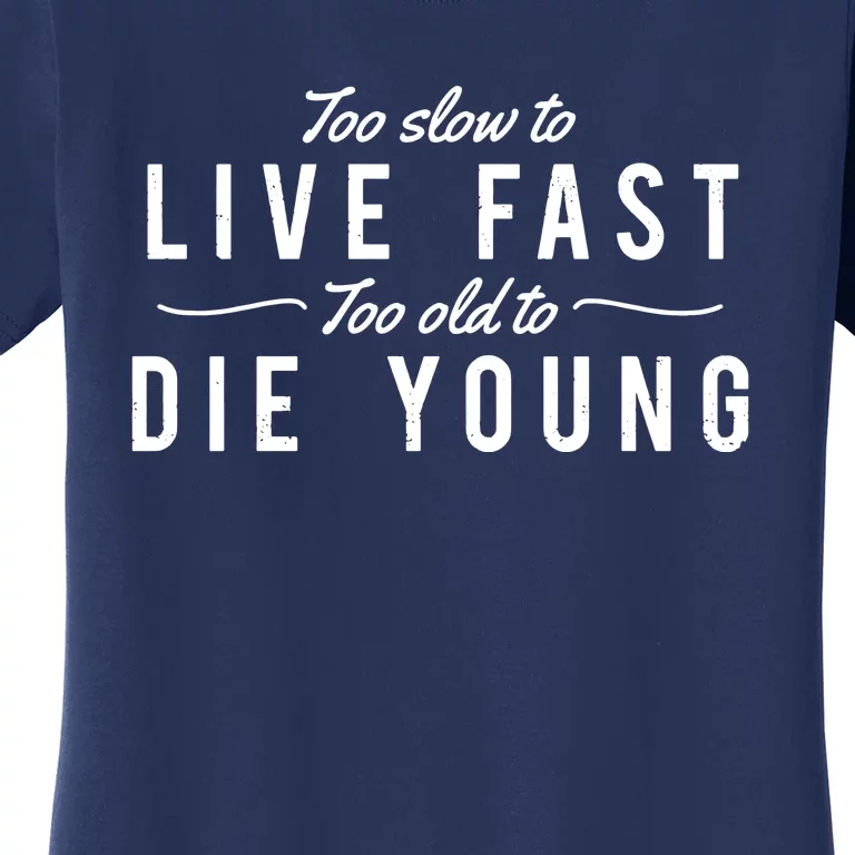 Too Slow To Live Fast Too Old To Die Young Women's T-Shirt