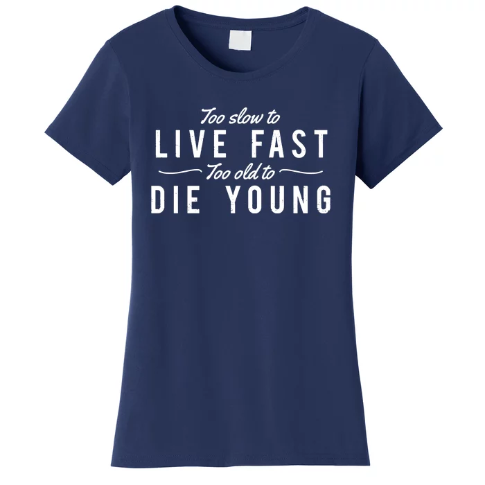 Too Slow To Live Fast Too Old To Die Young Women's T-Shirt