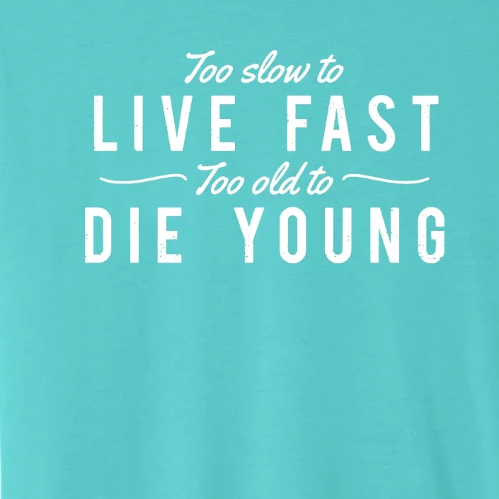 Too Slow To Live Fast Too Old To Die Young ChromaSoft Performance T-Shirt